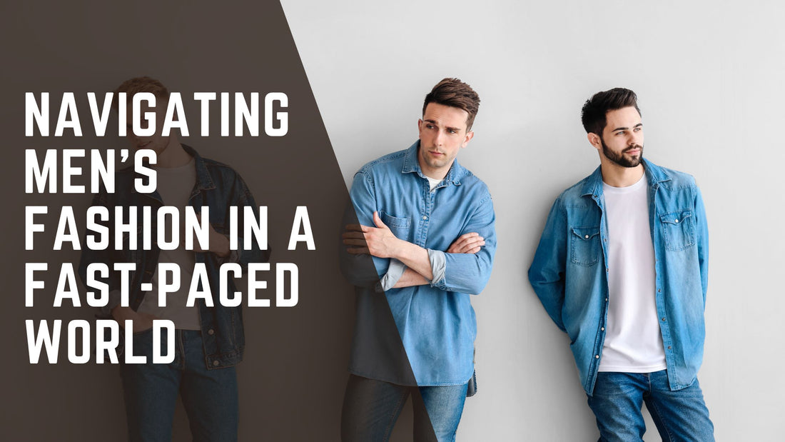 The Art of Timeless Style: Navigating Men's Fashion in a Fast-Paced World